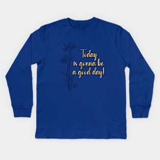 Today is gonna be a good day! Quote Kids Long Sleeve T-Shirt